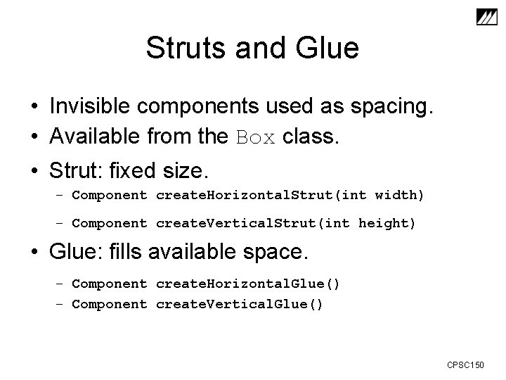 Struts and Glue • Invisible components used as spacing. • Available from the Box