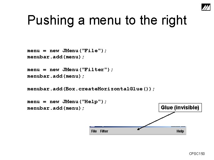 Pushing a menu to the right menu = new JMenu("File"); menubar. add(menu); menu =