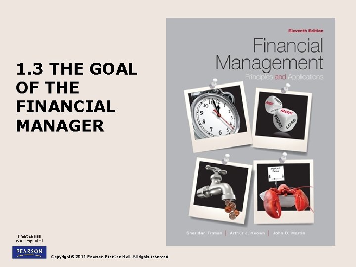 1. 3 THE GOAL OF THE FINANCIAL MANAGER Copyright © 2011 Pearson Prentice Hall.