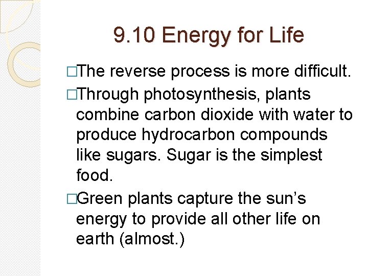 9. 10 Energy for Life �The reverse process is more difficult. �Through photosynthesis, plants