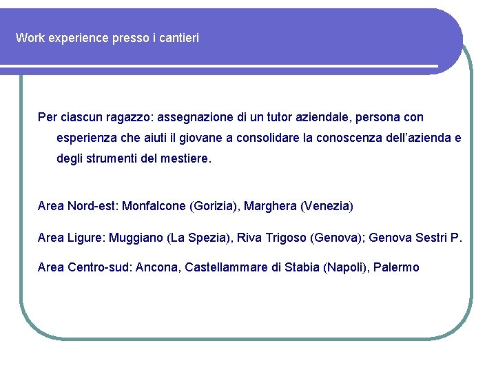 Work experience presso i cantieri Per ciascun ragazzo: assegnazione di un tutor aziendale, persona