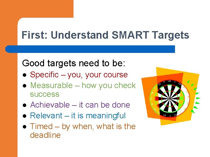 First: Understand SMART Targets Good targets need to be: l l l Specific –