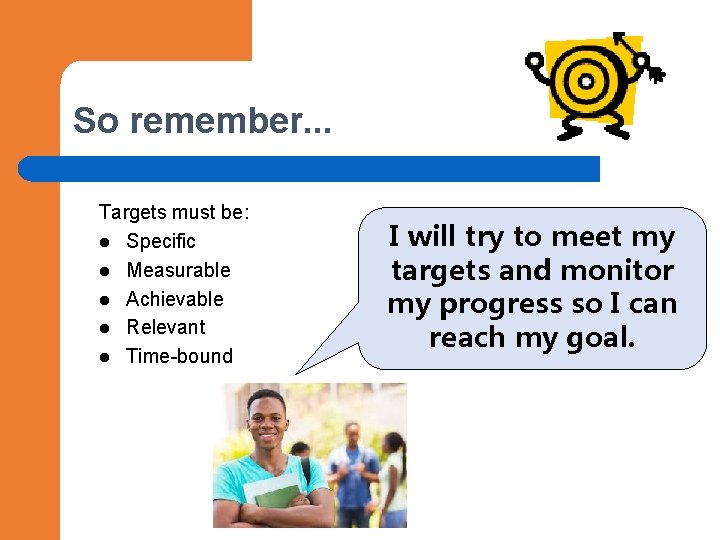 So remember. . . Targets must be: l Specific l Measurable l Achievable l