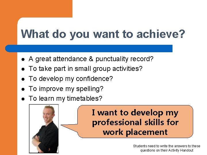 What do you want to achieve? l l l A great attendance & punctuality