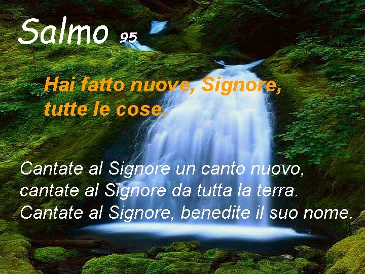 Salmo 95 Hai fatto nuove, Signore, tutte le cose. Cantate al Signore un canto