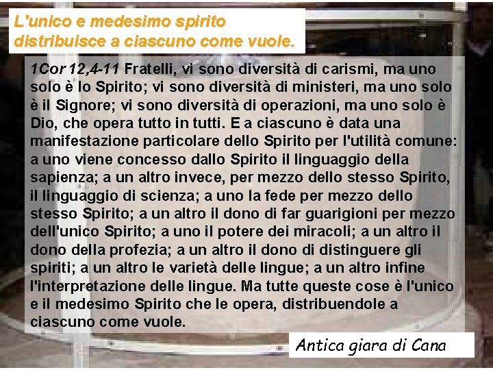 L'unico e medesimo spirito distribuisce a ciascuno come vuole. 1 Cor 12, 4 -11