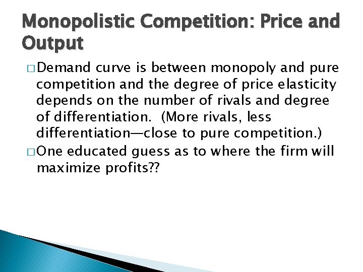 Monopolistic Competition: Price and Output � Demand curve is between monopoly and pure competition