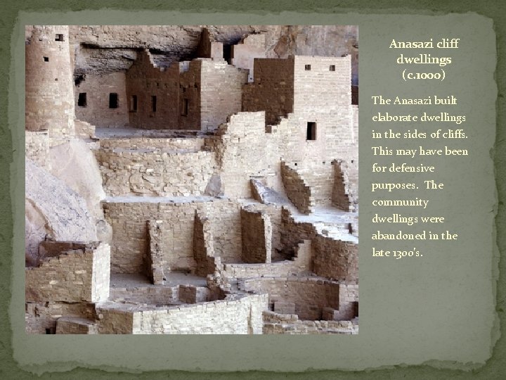 Anasazi cliff dwellings (c. 1000) The Anasazi built elaborate dwellings in the sides of