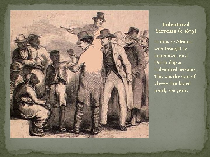 Indentured Servents (c. 1679) In 1619, 20 Africans Twenty African people brought to Jamestown,