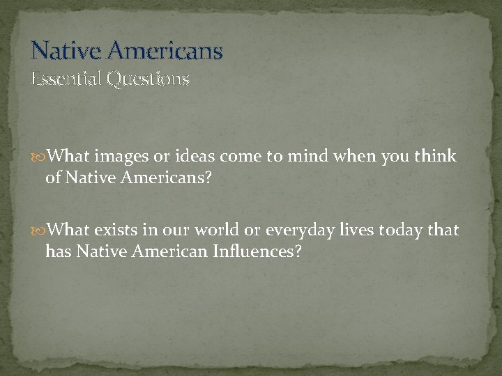 Native Americans Essential Questions What images or ideas come to mind when you think