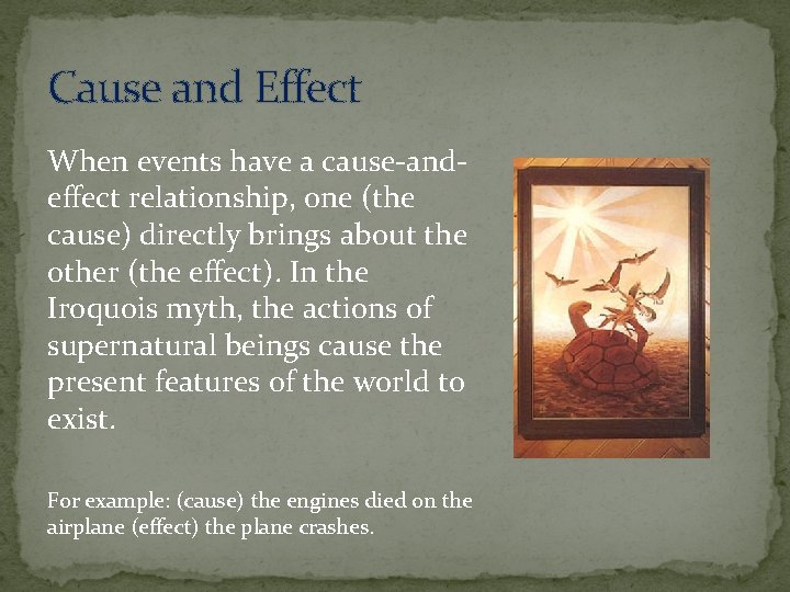 Cause and Effect When events have a cause-andeffect relationship, one (the cause) directly brings