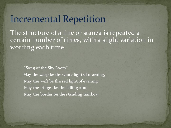Incremental Repetition The structure of a line or stanza is repeated a certain number