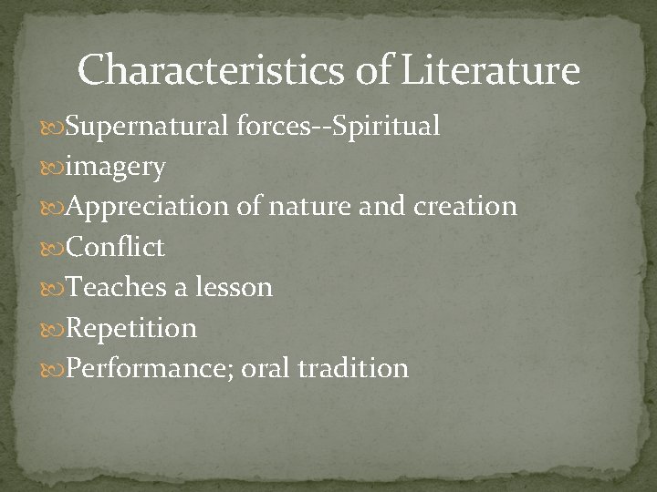 Characteristics of Literature Supernatural forces--Spiritual imagery Appreciation of nature and creation Conflict Teaches a