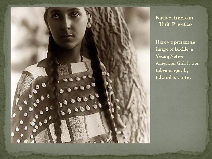 Native Ameican Unit Pre-1620 Here we present an image of Lucille, a Young Native