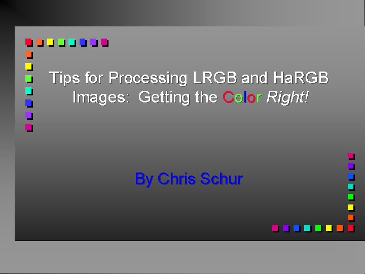 Tips for Processing LRGB and Ha. RGB Images: Getting the Color Right! By Chris