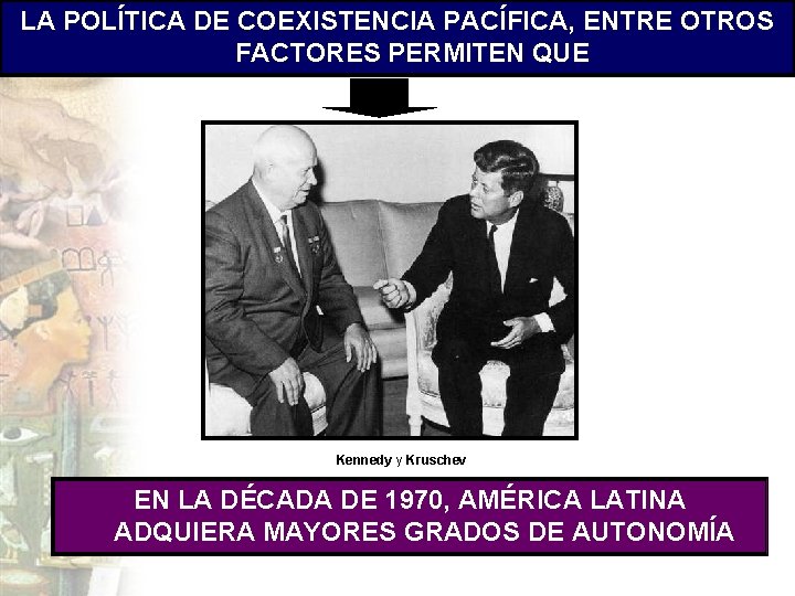 LA POLÍTICA DE COEXISTENCIA PACÍFICA, ENTRE OTROS FACTORES PERMITEN QUE Kennedy y Kruschev EN