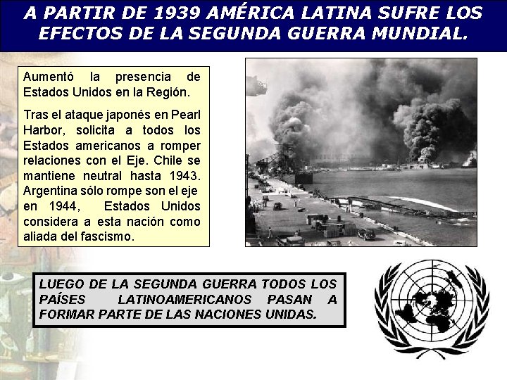A PARTIR DE 1939 AMÉRICA LATINA SUFRE LOS EFECTOS DE LA SEGUNDA GUERRA MUNDIAL.