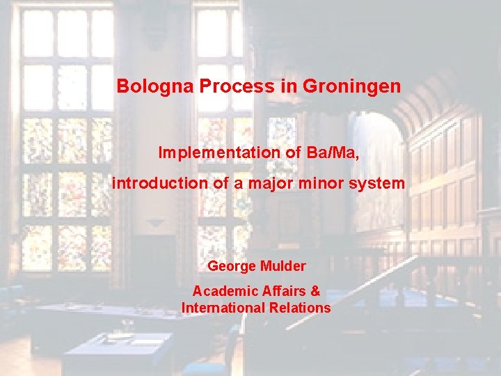 Bologna Process in Groningen Implementation of Ba/Ma, introduction of a major minor system George