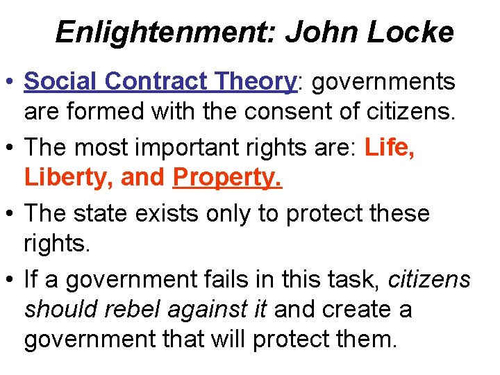 Enlightenment: John Locke • Social Contract Theory: governments are formed with the consent of