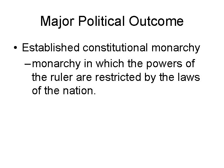 Major Political Outcome • Established constitutional monarchy – monarchy in which the powers of