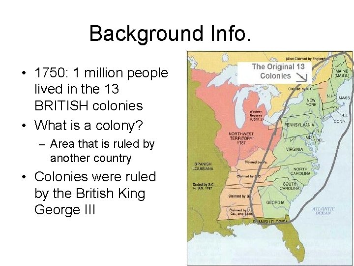 Background Info. • 1750: 1 million people lived in the 13 BRITISH colonies •