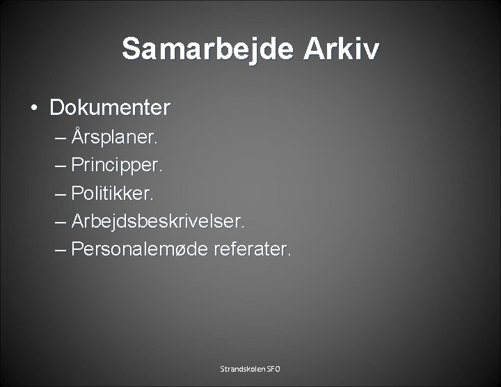 Samarbejde Arkiv • Dokumenter – Årsplaner. – Principper. – Politikker. – Arbejdsbeskrivelser. – Personalemøde