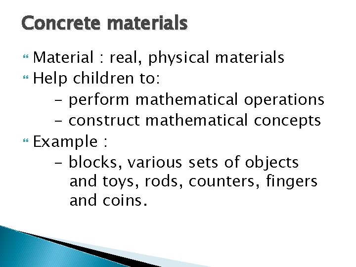 Concrete materials Material : real, physical materials Help children to: - perform mathematical operations