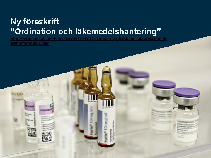 Ny föreskrift ”Ordination och läkemedelshantering” http: //www. socialstyrelsen. se/nyheter/2017/tydligarereglerskagesakrarelakemed elshanteringivarden 