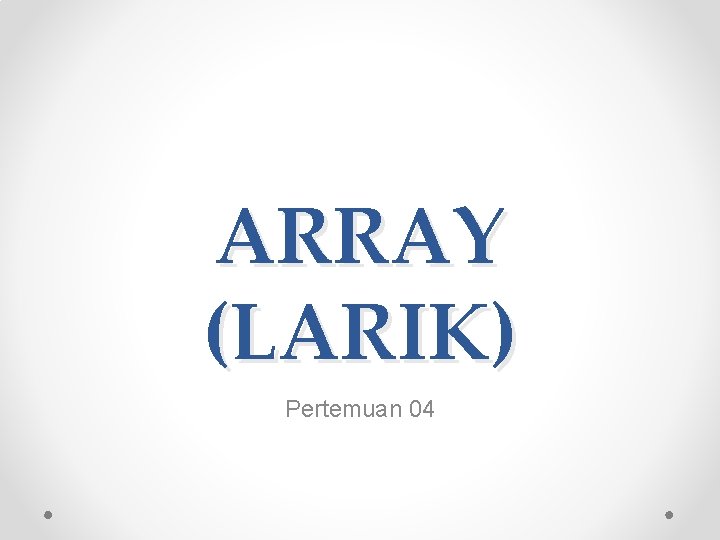 ARRAY (LARIK) Pertemuan 04 