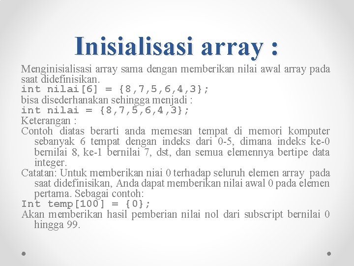 Inisialisasi array : Menginisialisasi array sama dengan memberikan nilai awal array pada saat didefinisikan.