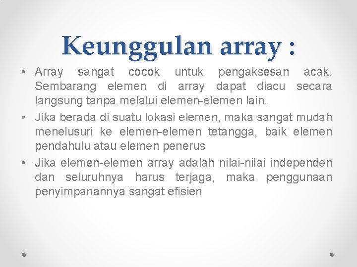 Keunggulan array : • Array sangat cocok untuk pengaksesan acak. Sembarang elemen di array