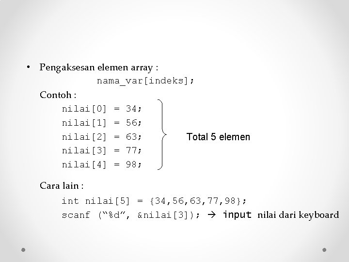  • Pengaksesan elemen array : nama_var[indeks]; Contoh : nilai[0] = 34; nilai[1] =