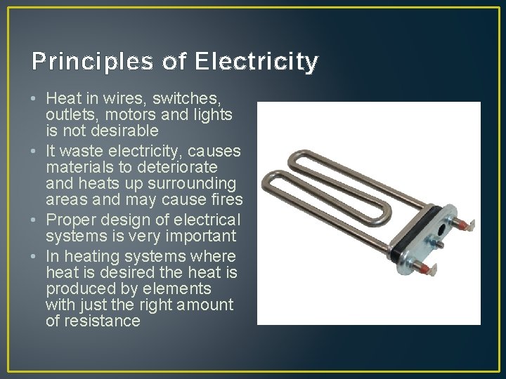 Principles of Electricity • Heat in wires, switches, outlets, motors and lights is not