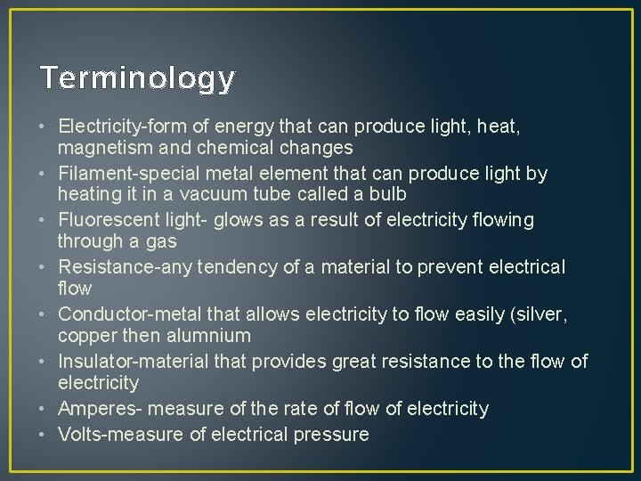 Terminology • Electricity-form of energy that can produce light, heat, magnetism and chemical changes