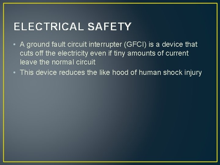 ELECTRICAL SAFETY • A ground fault circuit interrupter (GFCI) is a device that cuts