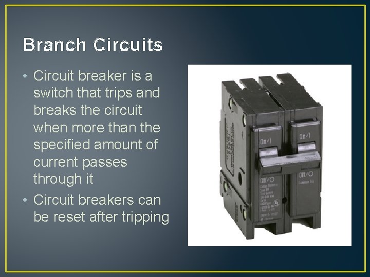 Branch Circuits • Circuit breaker is a switch that trips and breaks the circuit