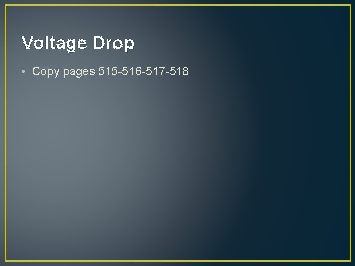 Voltage Drop • Copy pages 515 -516 -517 -518 