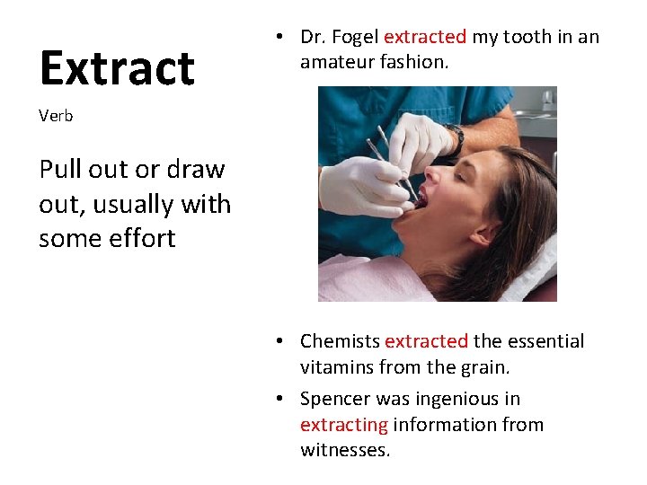 Extract • Dr. Fogel extracted my tooth in an amateur fashion. Verb Pull out