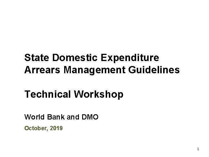 State Domestic Expenditure Arrears Management Guidelines Technical Workshop World Bank and DMO October, 2019