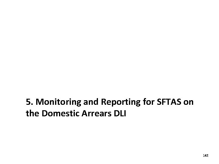 5. Monitoring and Reporting for SFTAS on the Domestic Arrears DLI 142 