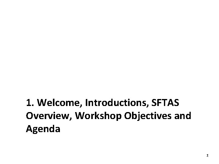 1. Welcome, Introductions, SFTAS Overview, Workshop Objectives and Agenda 2 