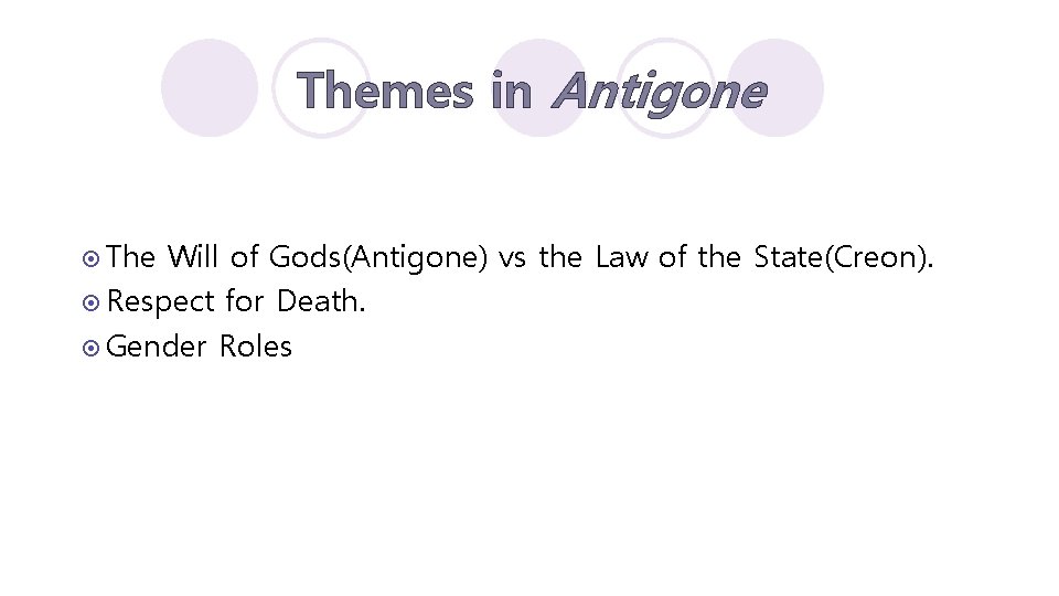 Themes in Antigone ¤ The Will of Gods(Antigone) vs the Law of the State(Creon).