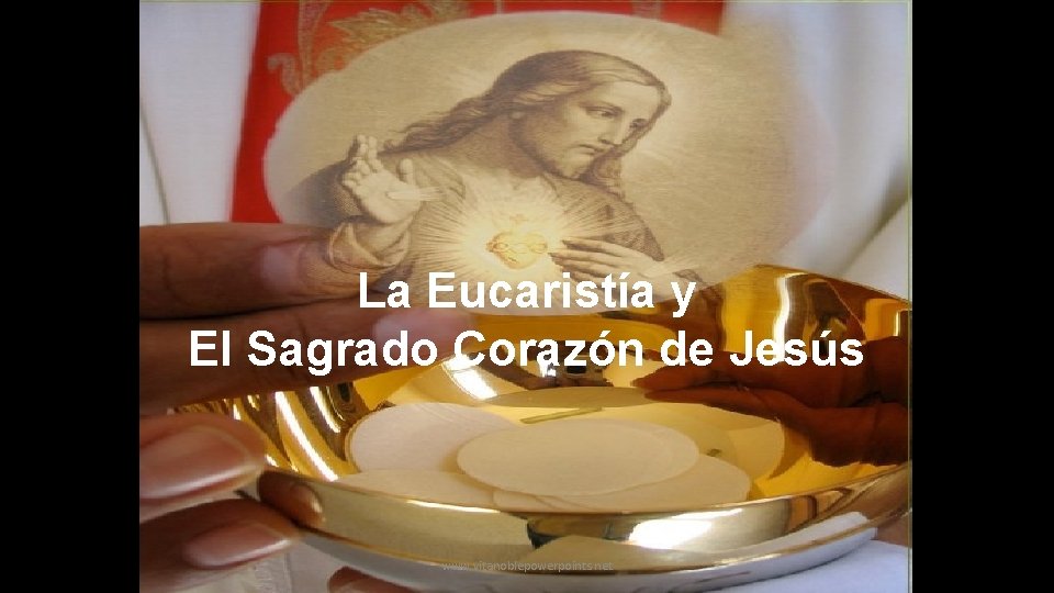 La Eucaristía y El Sagrado Corazón de Jesús www. vitanoblepowerpoints. net 