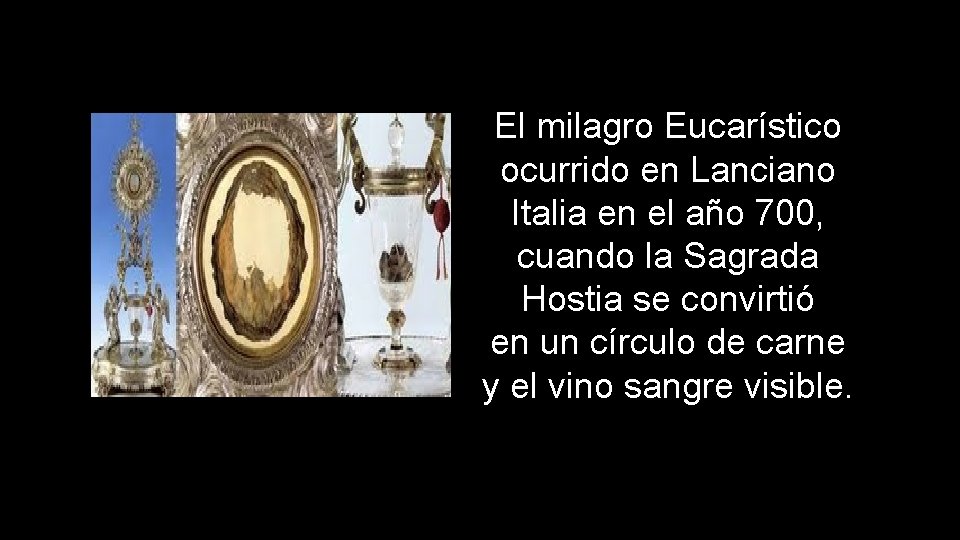 El milagro Eucarístico ocurrido en Lanciano Italia en el año 700, cuando la Sagrada