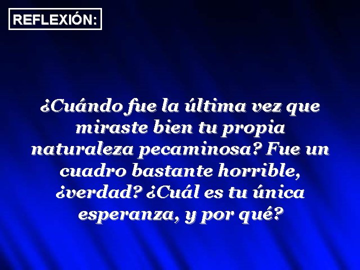 REFLEXIÓN: ¿Cuándo fue la última vez que miraste bien tu propia naturaleza pecaminosa? Fue