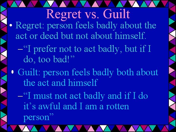 Regret vs. Guilt • Regret: person feels badly about the act or deed but