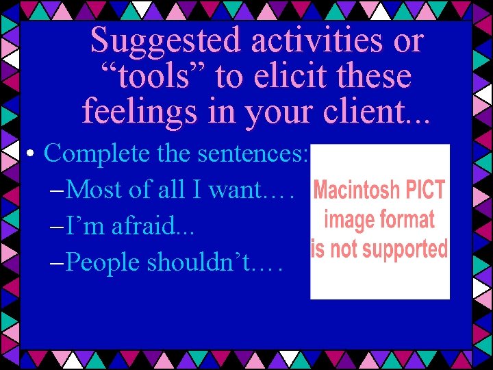 Suggested activities or “tools” to elicit these feelings in your client. . . •