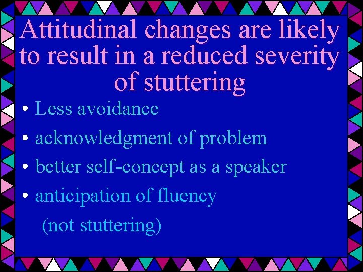 Attitudinal changes are likely to result in a reduced severity of stuttering • •