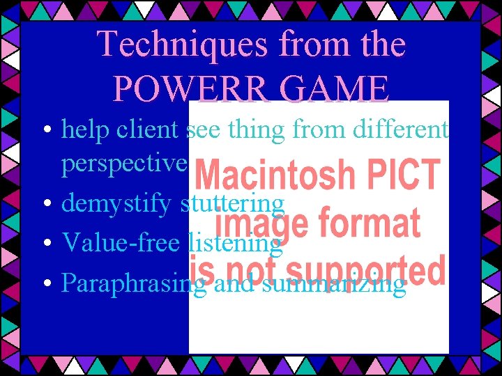 Techniques from the POWERR GAME • help client see thing from different perspective •