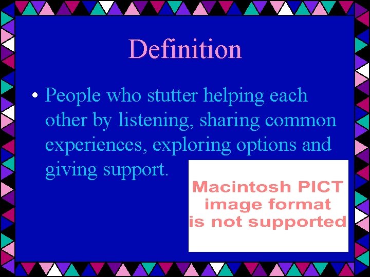 Definition • People who stutter helping each other by listening, sharing common experiences, exploring
